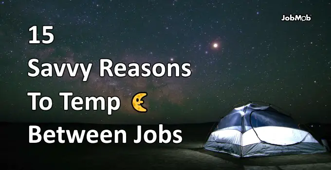 15 Savvy Reasons To Temp Between Jobs