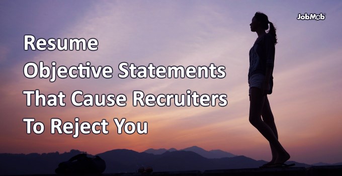 Resume Objective Statements That Cause Recruiters To Reject You
