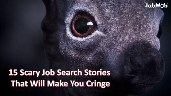 15 Scary Job Search Stories That Will Make You Cringe