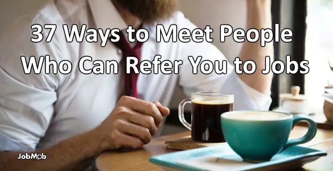 37 Ways to Meet People Who Can Refer You to Jobs
