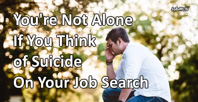 You're Not Alone If You Think of Suicide On Your Job Search