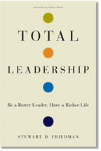 Dr. Stewart Friedman's Total Leadership- Be a Better Leader, Have a Richer Life