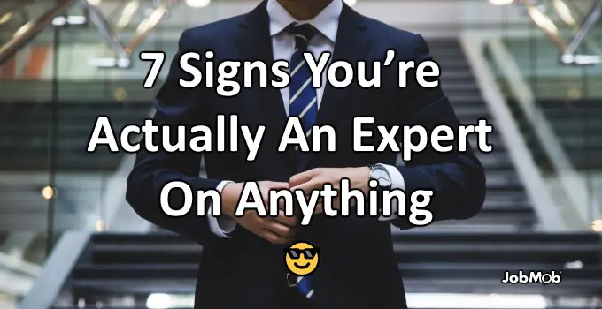 Read more about the article 😎 7 Signs You’re Actually An Expert On Anything
