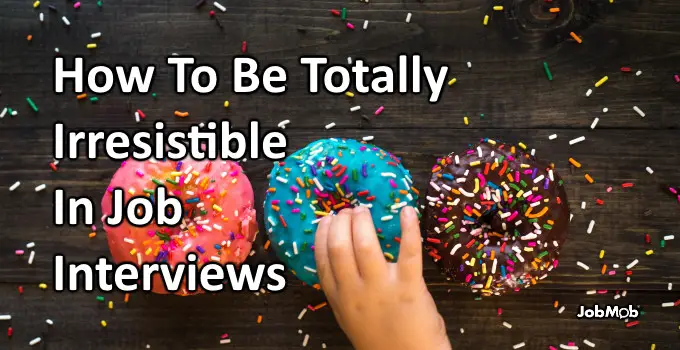 Read more about the article 😍 How To Be Totally Irresistible In Job Interviews
