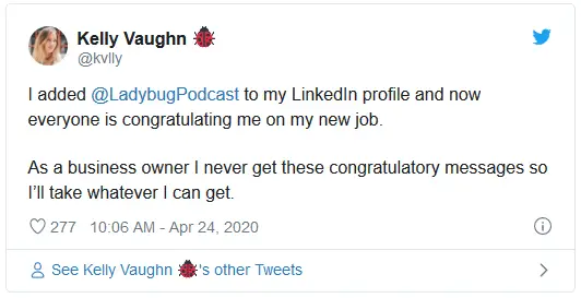 I added  @LadybugPodcast  to my LinkedIn profile and now everyone is congratulating me on my new job.   As a business owner I never get these congratulatory messages so I’ll take whatever I can get.