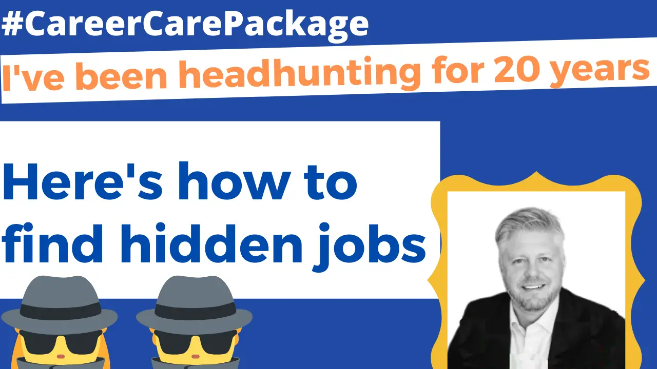 Career Care Package #152 I've been headhunting for 20 years. Here's what I want you to know about the hidden job market