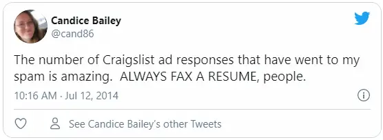 The number of Craigslist ad responses that have went to my spam is amazing.  ALWAYS FAX A RESUME, people.