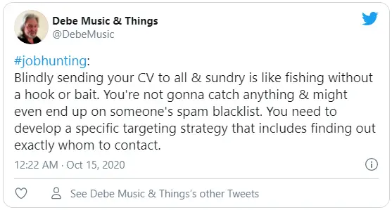 #jobhunting: Blindly sending your CV to all & sundry is like fishing without a hook or bait. You're not gonna catch anything & might even end up on someone's spam blacklist. You need to develop a specific targeting strategy that includes finding out exactly whom to contact.