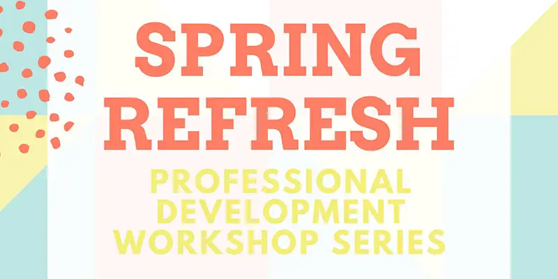 Spring Refresh: Professional Development and Career Building Series